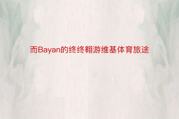 而Bayan的终终翱游维基体育旅途