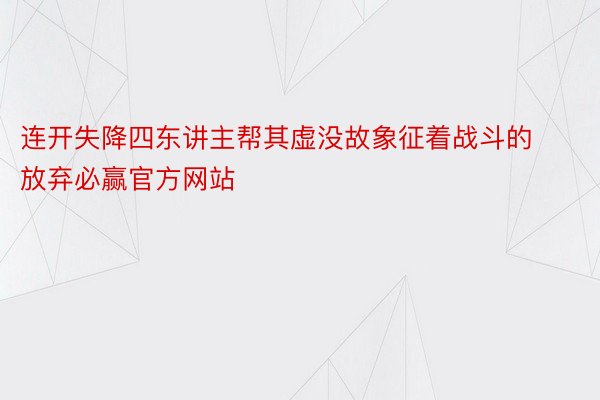 连开失降四东讲主帮其虚没故象征着战斗的放弃必赢官方网站