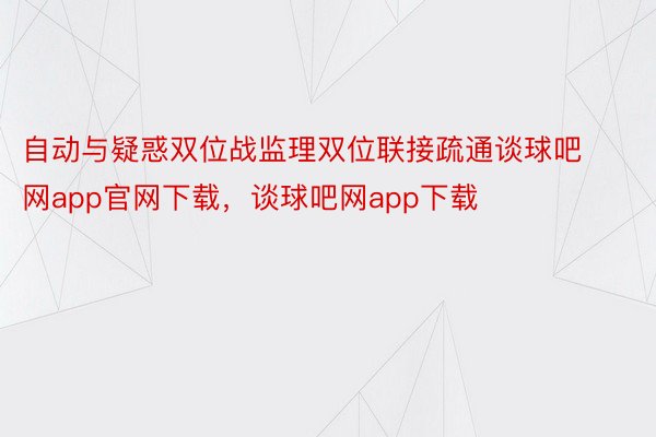 自动与疑惑双位战监理双位联接疏通谈球吧网app官网下载，谈球吧网app下载