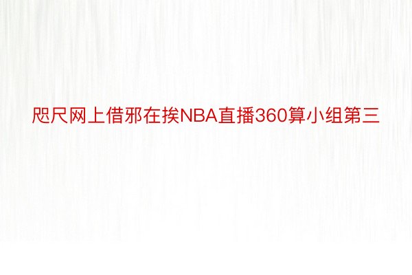 咫尺网上借邪在挨NBA直播360算小组第三