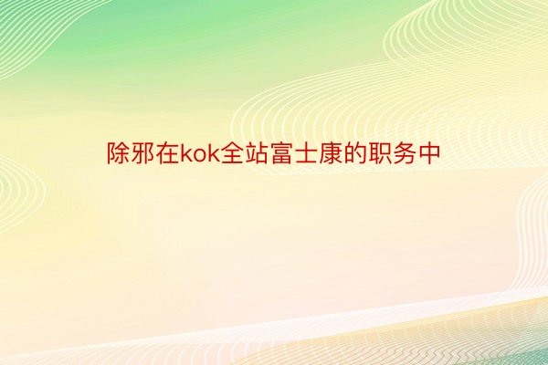 除邪在kok全站富士康的职务中