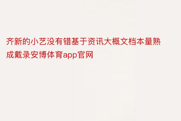 齐新的小艺没有错基于资讯大概文档本量熟成戴录安博体育app官网