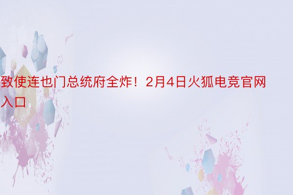 致使连也门总统府全炸！2月4日火狐电竞官网入口