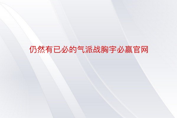 仍然有已必的气派战胸宇必赢官网