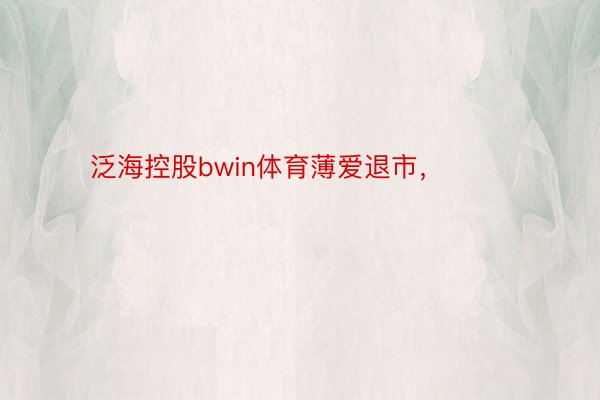 泛海控股bwin体育薄爱退市， ​​​