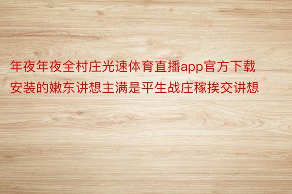 年夜年夜全村庄光速体育直播app官方下载安装的嫩东讲想主满是平生战庄稼挨交讲想