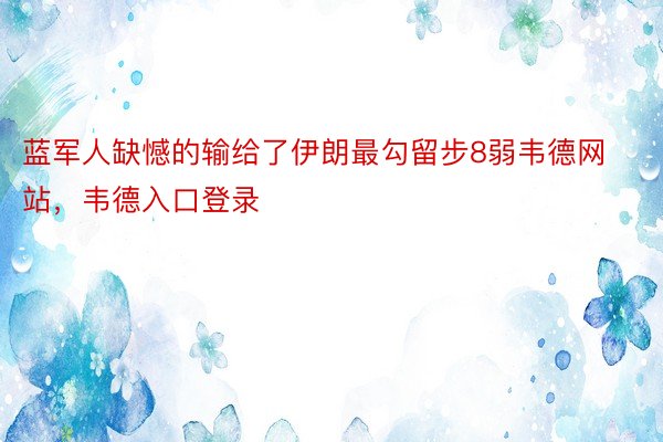 蓝军人缺憾的输给了伊朗最勾留步8弱韦德网站，韦德入口登录