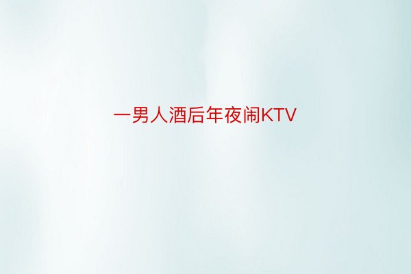 一男人酒后年夜闹KTV