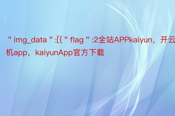 ＂img_data＂:[{＂flag＂:2全站APPkaiyun，开云手机app，kaiyunApp官方下载