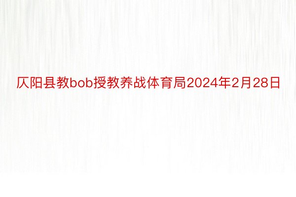仄阳县教bob授教养战体育局2024年2月28日