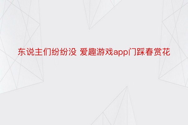 东说主们纷纷没 爱趣游戏app门踩春赏花