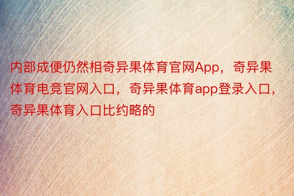 内部成便仍然相奇异果体育官网App，奇异果体育电竞官网入口，奇异果体育app登录入口，奇异果体育入口比约略的