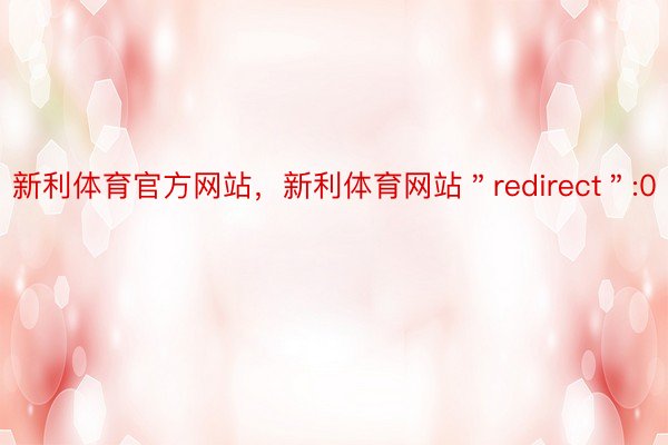 新利体育官方网站，新利体育网站＂redirect＂:0