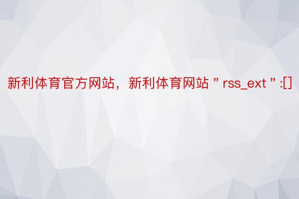 新利体育官方网站，新利体育网站＂rss_ext＂:[]