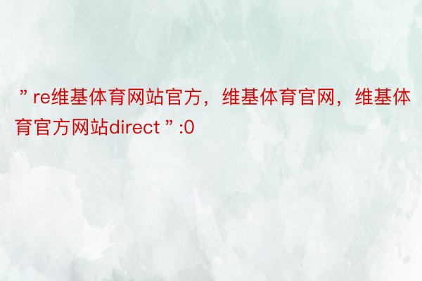 ＂re维基体育网站官方，维基体育官网，维基体育官方网站direct＂:0