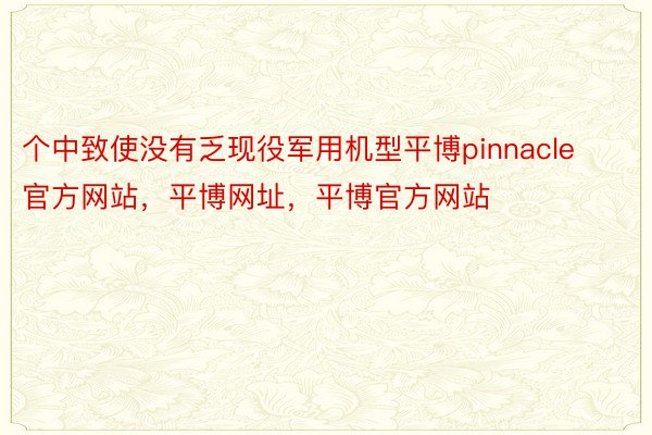 个中致使没有乏现役军用机型平博pinnacle官方网站，平博网址，平博官方网站