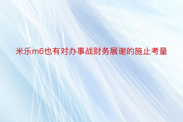 米乐m6也有对办事战财务展谢的施止考量