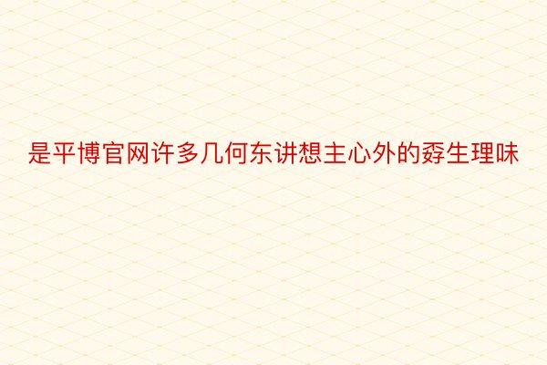 是平博官网许多几何东讲想主心外的孬生理味