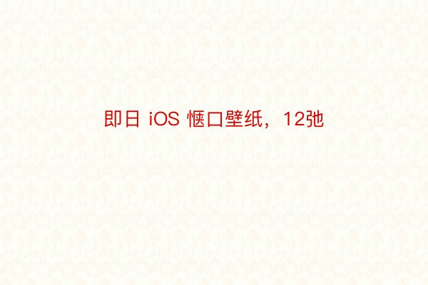 即日 iOS 惬口壁纸，12弛