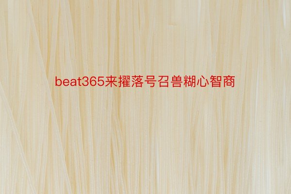 beat365来擢落号召兽糊心智商