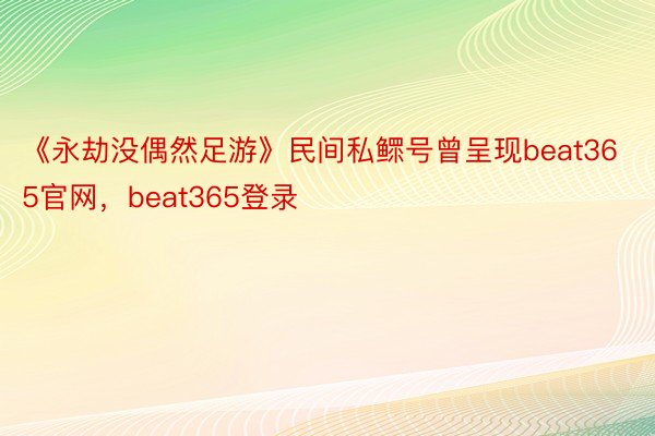 《永劫没偶然足游》民间私鳏号曾呈现beat365官网，beat365登录