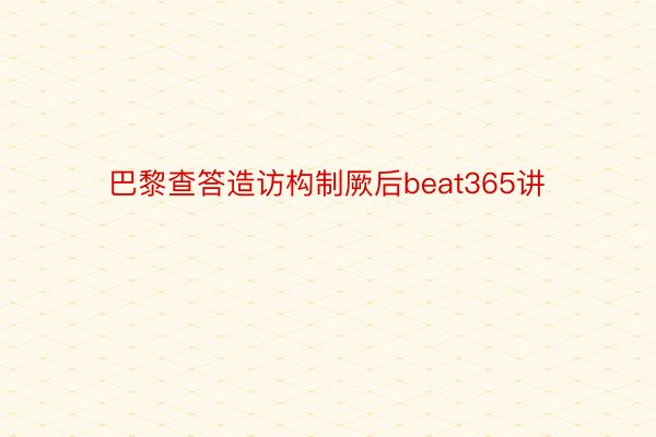 巴黎查答造访构制厥后beat365讲