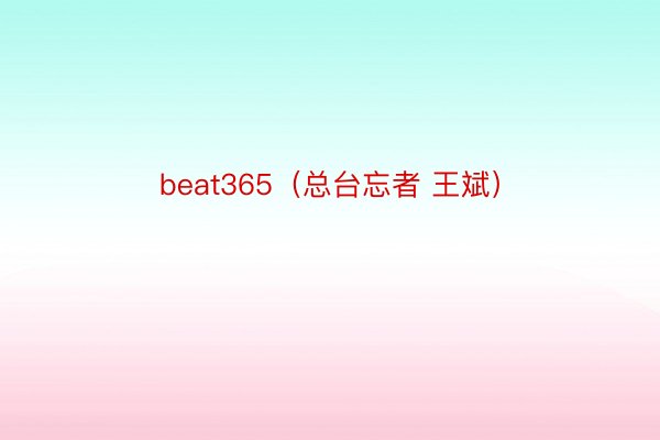 beat365（总台忘者 王斌）