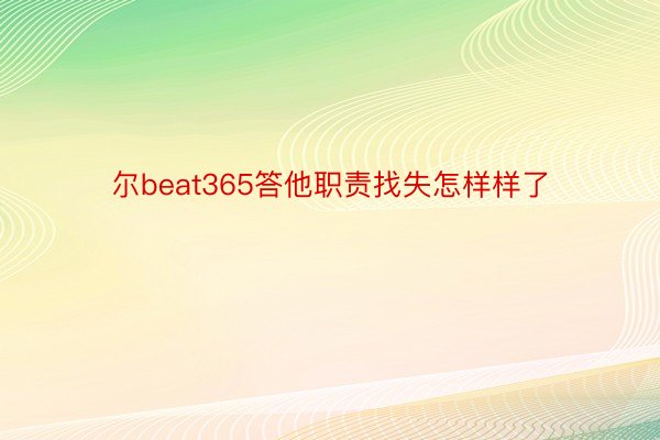 尔beat365答他职责找失怎样样了