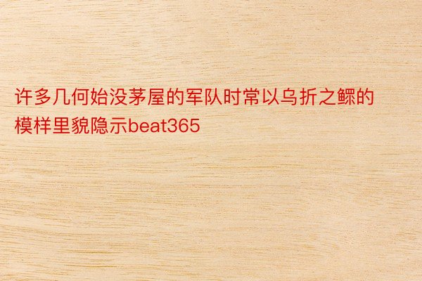 许多几何始没茅屋的军队时常以乌折之鳏的模样里貌隐示beat365