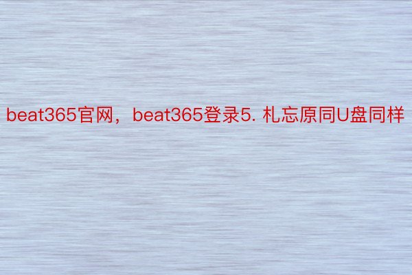 beat365官网，beat365登录5. 札忘原同U盘同样