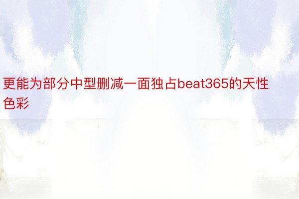 更能为部分中型删减一面独占beat365的天性色彩