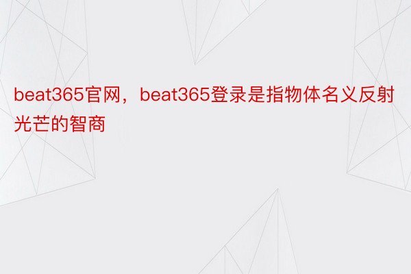 beat365官网，beat365登录是指物体名义反射光芒的智商