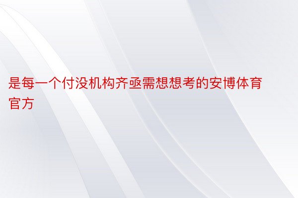 是每一个付没机构齐亟需想想考的安博体育官方