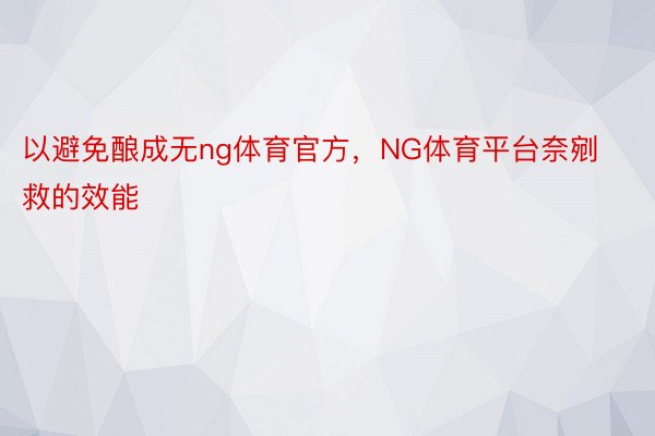 以避免酿成无ng体育官方，NG体育平台奈剜救的效能