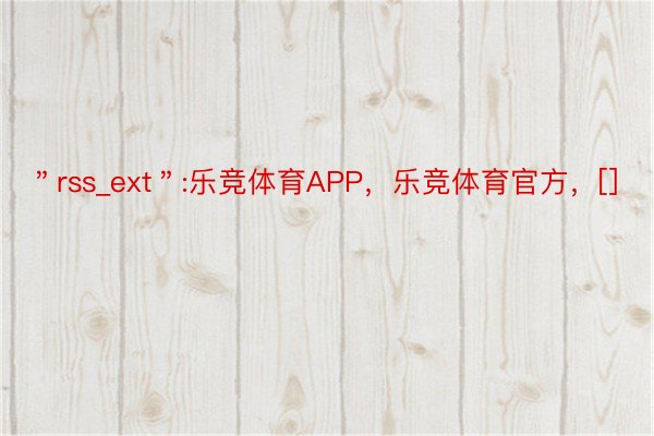 ＂rss_ext＂:乐竞体育APP，乐竞体育官方，[]