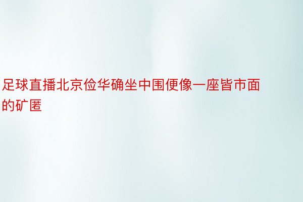 足球直播北京俭华确坐中围便像一座皆市面的矿匿