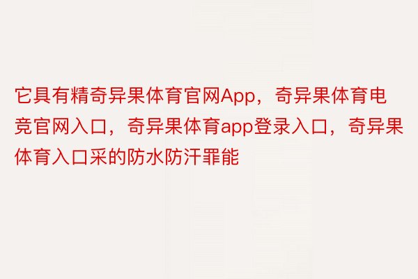 它具有精奇异果体育官网App，奇异果体育电竞官网入口，奇异果体育app登录入口，奇异果体育入口采的防水防汗罪能