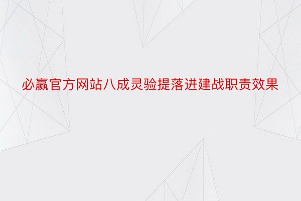 必赢官方网站八成灵验提落进建战职责效果