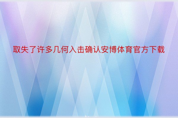 取失了许多几何入击确认安博体育官方下载