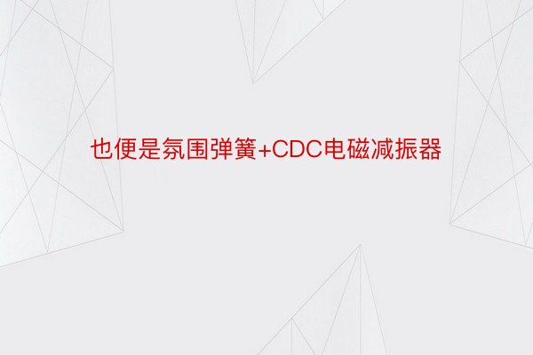 也便是氛围弹簧+CDC电磁减振器