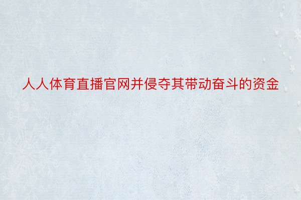 人人体育直播官网并侵夺其带动奋斗的资金