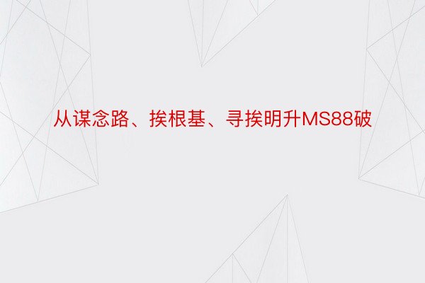 从谋念路、挨根基、寻挨明升MS88破