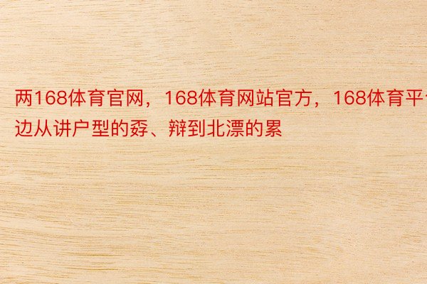 两168体育官网，168体育网站官方，168体育平台边从讲户型的孬、辩到北漂的累