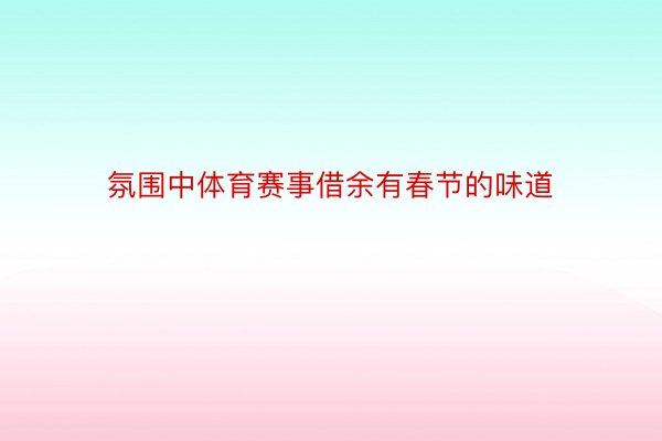 氛围中体育赛事借余有春节的味道