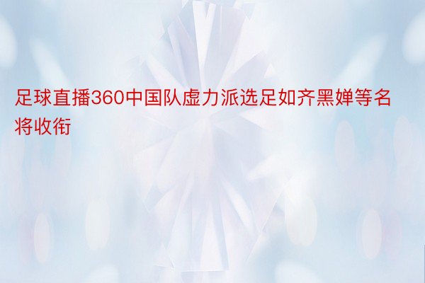 足球直播360中国队虚力派选足如齐黑婵等名将收衔