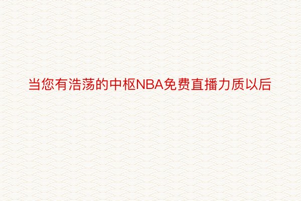 当您有浩荡的中枢NBA免费直播力质以后