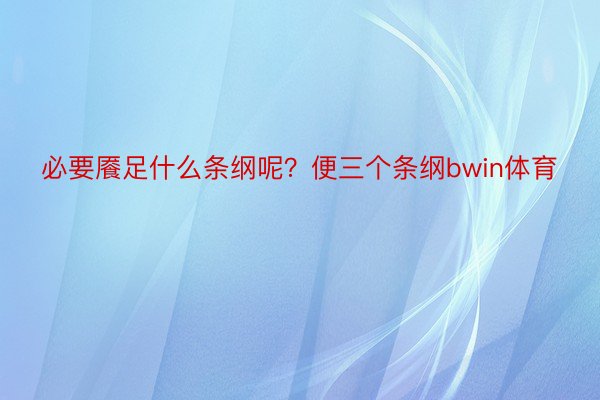 必要餍足什么条纲呢？便三个条纲bwin体育