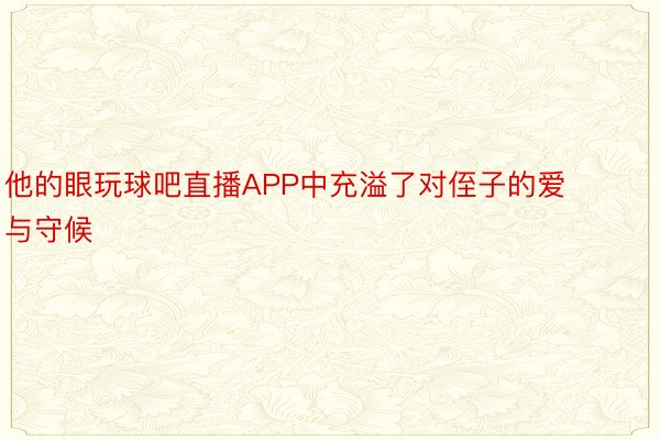 他的眼玩球吧直播APP中充溢了对侄子的爱与守候