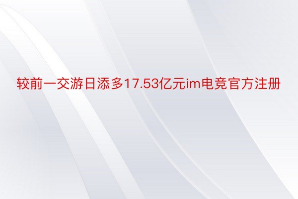 较前一交游日添多17.53亿元im电竞官方注册