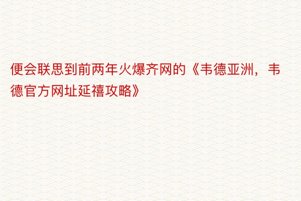 便会联思到前两年火爆齐网的《韦德亚洲，韦德官方网址延禧攻略》